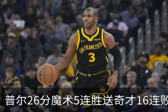 普尔26分魔术5连胜送奇才16连败 老鹰力克骑士